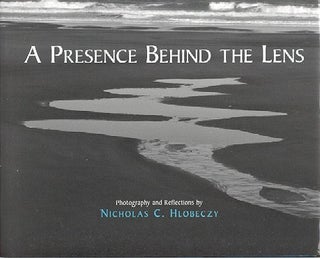 Item #10081 A PRESENCE BEHIND THE LENS.: Photography and Reflections. Nicholas C. Hlobeczy