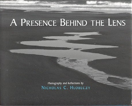 Item #10081 A PRESENCE BEHIND THE LENS.: Photography and Reflections. Nicholas C. Hlobeczy.