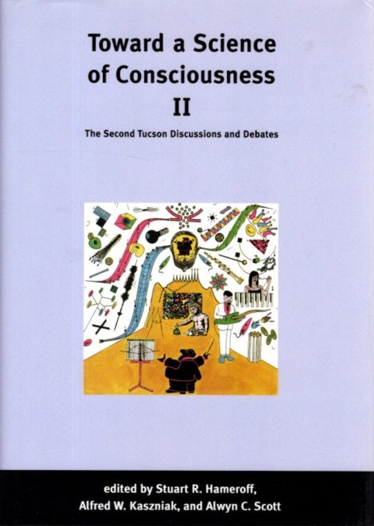 Item #10194 TOWARD A SCIENCE OF CONSCIOUSNESS II: THE SECOND TUCSON DISCUSSIONS AND DEBATES. Stuart R. Hameroff, Alfred W. Kaszniak, Alwyn C. Scott.