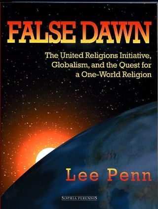 Item #10271 FALSE DAWN: THE UNITED RELIGIONS INITIATIVE, GLOBALISM, AND THE QUEST FOR A ONE-WORLD...