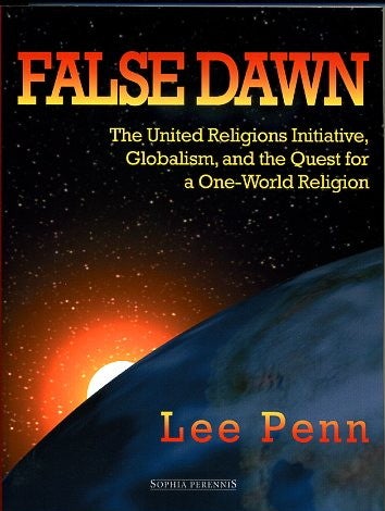 Item #10271 FALSE DAWN: THE UNITED RELIGIONS INITIATIVE, GLOBALISM, AND THE QUEST FOR A ONE-WORLD RELIGION. Lee Penn.