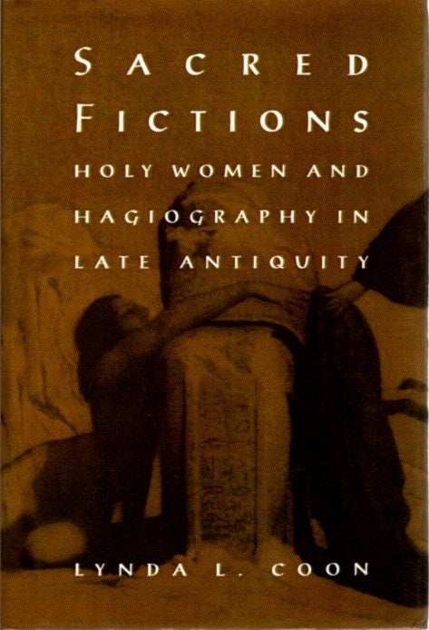Item #10395 SACRED FICTION: HOLY WOMEN AND HAGIOGRAPHY IN LATE ANTIQUITY. Lynda L. Coon.