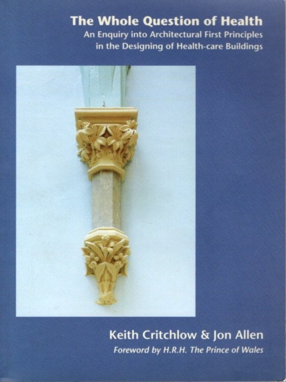 Item #10586 THE WHOLE QUESTION OF HEALTH: AN ENQUIRY INTO ARCHITECTURAL FIRST PRINCIPLES IN THE DESIGNING OF HEALTH-CARE BUILDINGS. Keith Critchlow, Jon Allen.