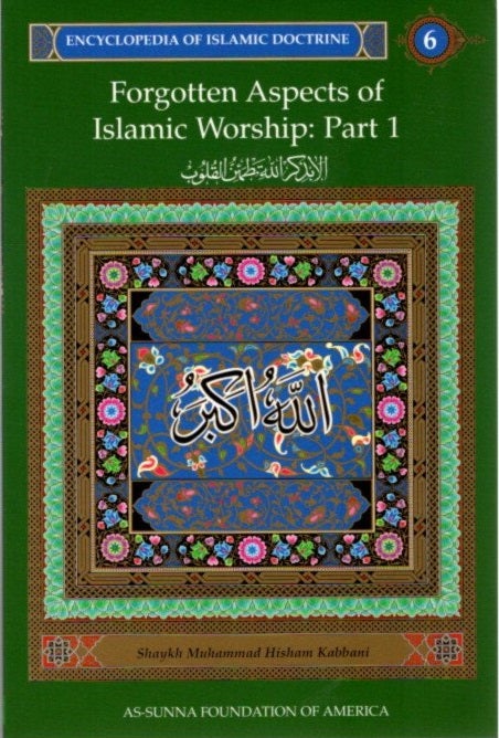 Item #10594 FORGOTTEN ASPECTS OF ISLAMIC WORSHIP: PART 1: ENCYCLOPEDIA OF ISLAMIC DOCTRINE, VOLUME 6. Shaykh Muhammad Hisham Kabbani.
