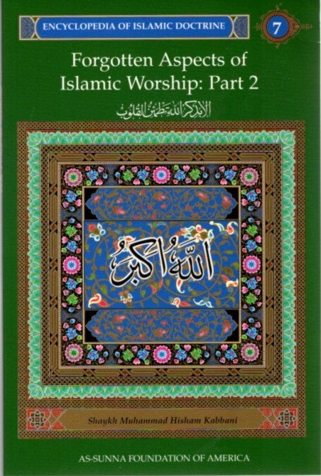 Item #10595 FORGOTTEN ASPECTS OF ISLAMIC WORSHIP: PART 2: ENCYCLOPEDIA OF ISLAMIC DOCTRINE, VOLUME 7. Shaykh Muhammad Hisham Kabbani.