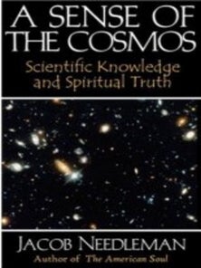 Item #10660 A SENSE OF THE COSMOS: SCIENTIFIC KNOWLEDGE AND SPIRITUAL TRUTH. Jacob Needleman