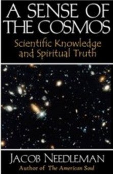 Item #10660 A SENSE OF THE COSMOS: SCIENTIFIC KNOWLEDGE AND SPIRITUAL TRUTH. Jacob Needleman.