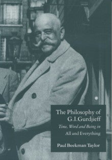 Item #11666 THE PHILOSOPHY OF G.I. GURDJIEFF: TIME, WORD AND BEING IN 'ALL AND EVERYTHING'. Paul Beekman Taylor.