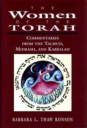 Item #11711 THE WOMEN OF THE TORAH: COMMENTARIES FROM THE TALMUD, MIDRASH, AND KABBALAH. Barbara...