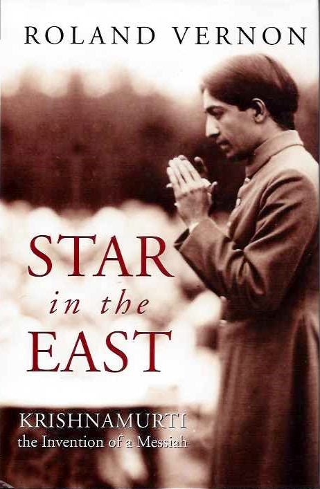 Item #12115 STAR IN THE EAST: KRISHNAMURTI, THE INVENTION OF A MESSIAH. Roland Vernon.