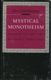 Item #12146 MYSTICAL MONOTHEISM: A STUDY IN ANCIENT PLATONIC THEOLOGY. John Peter Kenney