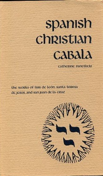 Item #12288 SPANISH CHRISTIAN CABALA: THE WORKS OF LUIS DE LEON, SANTA TERESA DE JESUS, AND SAN JUAN DE LA CRUZ. Catherine Swietlicki.
