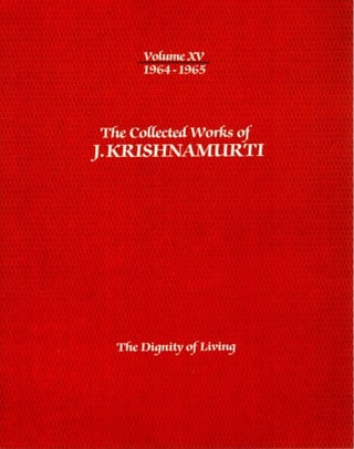 Item #12444 THE DIGNITY OF LIVING: THE COLLECTED WORKS OF J. KRISHNAMURTI, VOLUME XV, 1964 -...