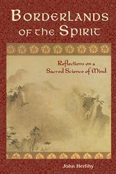 Item #12962 BORDERLANDS OF THE SPIRIT: REFLECTIONS ON A SACRED SCIENCE OF MIND. John Herlihy
