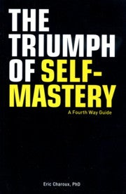 Item #13453 THE TRIUMPH OF SELF-MASTERY: A FOURTH WAY GUIDE. Eric Charoux