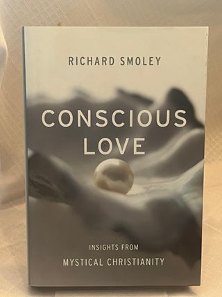 Item #13477 CONSCIOUS LOVE: Insights from Mystical Christianity. Richard Smoley