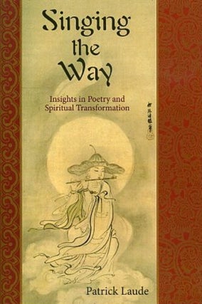 Item #13565 SINGING THE WAY.: Insigths in Poetry and Spiritual Transformation. Patrick Laude