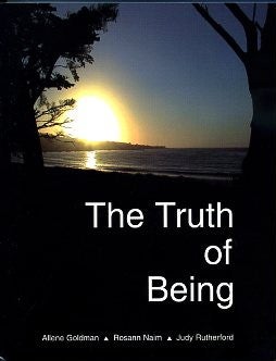 Item #13569 THE TRUTH OF BEING. Allene Goldman, Rosann Naim, Judy Rutherford