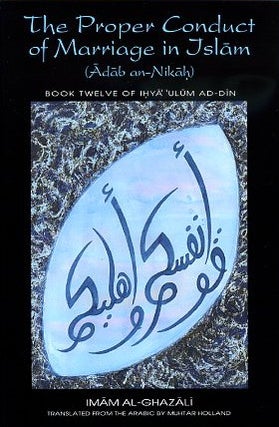 Item #13594 THE PROPER CONDUCT OF MARRIAGE IN ISLAM.: Book Twelve of Ihya' 'Ulum Ad-din. Imam...