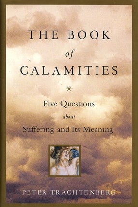 Item #13611 THE BOOK OF CALAMITIES: FIVE QUESTIONS ABOUT SUFFERING AND ITS MEANING. Peter...