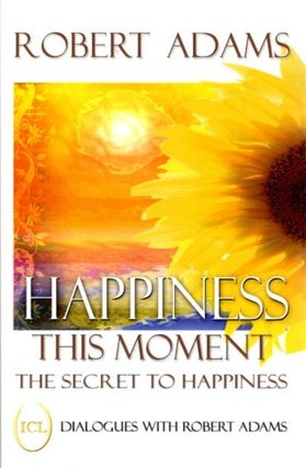 Item #13668 HAPPINESS THIS MOMENT: The Secret to Happiness. Robert Adams