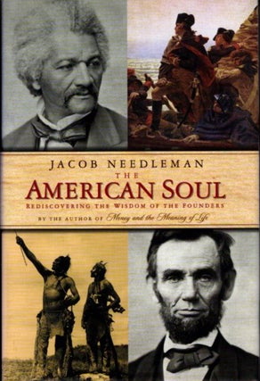 Item #13697 THE AMERICAN SOUL: REDISCOVERING THE WISDOM OF THE FOUNDERS. Jacob Needleman