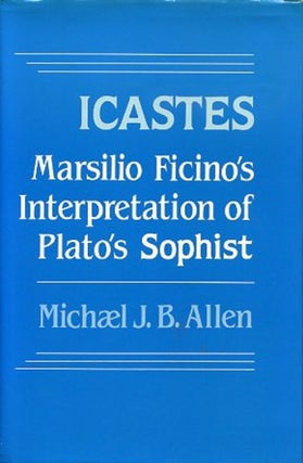 Item #13768 ICASTES: MARSILIO FICINO'S INTERPRETATION OF PLATO'S SOPHIST. Michael J. B. Allen