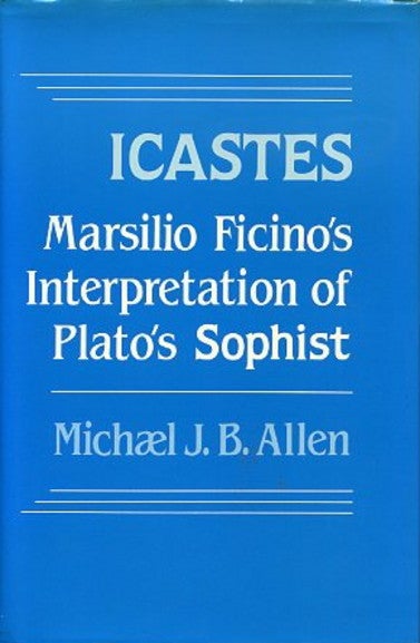 Item #13768 ICASTES: MARSILIO FICINO'S INTERPRETATION OF PLATO'S SOPHIST. Michael J. B. Allen.
