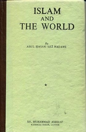 Item #13827 ISLAM AND THE WORLD. Abul Hasan 'Ali Nadawi