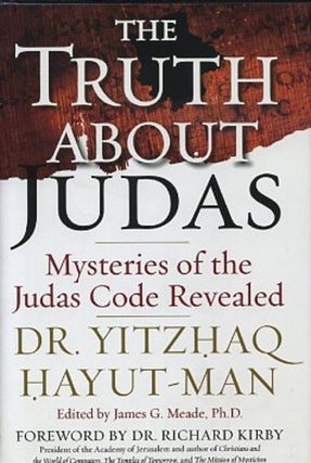 Item #13892 THE TRUTH ABOUT JUDAS.: Mysteries of the Judas Code Revealed. Yitzhaq Hayut-Man