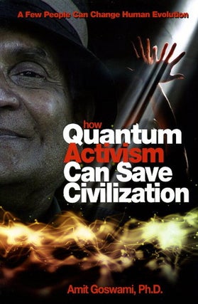 Item #13915 HOW QUANTUM ACTIVISM CAN SAVE CIVILIZATION. Amit Goswami