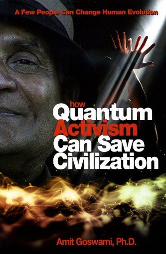 Item #13915 HOW QUANTUM ACTIVISM CAN SAVE CIVILIZATION. Amit Goswami.