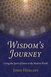 Item #13935 WISDOM'S JOURNEY: LIVING THE SPIRIT OF ISLAM IN THE MODERN WORLD. John Herlihy