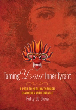 Item #15005 TAMING YOUR INNER TYRANT:: A Path to Healing through Dialogues with Yourself. Patty de Llosa.