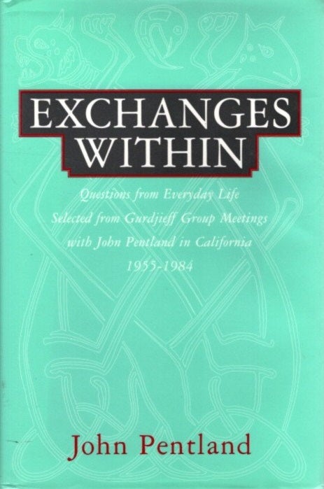 Item #15090 EXCHANGES WITHIN: Questions from Everyday Life, Selected from Gurdjieff Group Meetings with John Pentland in California, 1955-1984. John Pentland.