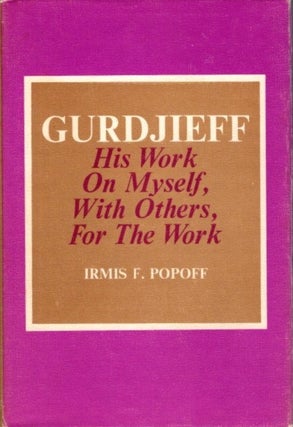 Item #15169 GURDJIEFF: HIS WORK ON MYSELF, WITH OTHERS, FOR THE WORK. Irmis B. Popoff