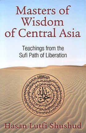 Item #15210 MASTERS OF WISDOM OF CENTRAL ASIA: Teachings from the Sufi Path of Liberation. Hasan...