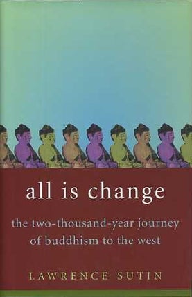 Item #15215 ALL IS CHANGE: THE TWO-THOUSAND-YEAR HISTORY OF BUDDHISM IN THE WEST. Lawrence Sutin