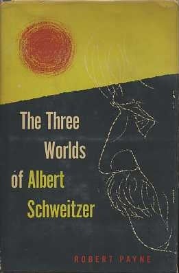 Item #15252 THE THREE WORLDS OF ALBERT SCHWEITZER. Robert Payne