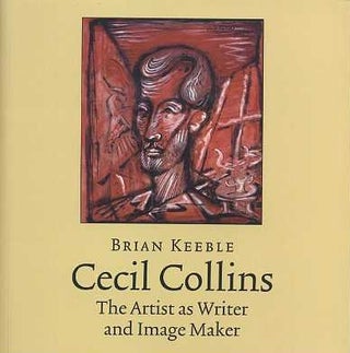 Item #15300 CECIL COLLINS: THE ARTIST AS WRITER AND IMAGE MAKER. Brian Keeble, Cecil Collins