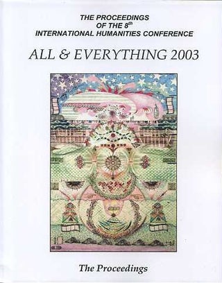 Item #15360 THE PROCEEDINGS OF THE 8TH INTERNATIONAL HUMANITIES CONFERENCE, ALL & EVERYTHING 2003