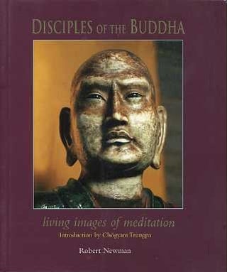 Item #15512 DISCIPLES OF THE BUDDHA: LIVING IMAGES OF MEDITATION. Robert Newman
