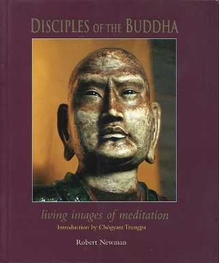 Item #15512 DISCIPLES OF THE BUDDHA: LIVING IMAGES OF MEDITATION. Robert Newman.