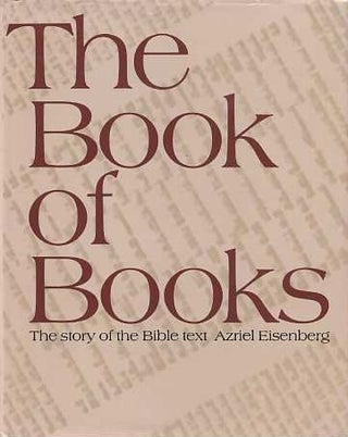Item #15647 THE BOOK OF THE BOOKS: THE STORY OF THE BIBLE TEXT. Azriel Eisenberg
