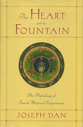 Item #15710 THE HEART OF THE FOUNTAIN: AN ANTHOLOGY OF JEWISH MYSTICAL EXPERIENCES. Joseph Dan