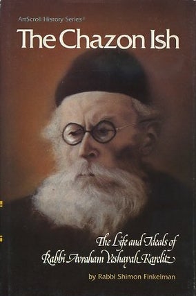 Item #15864 THE SHAZON ISH: The Life and Ideas of Rabbi Avraham Yeshayah Karelitz. Shimon Finkelman