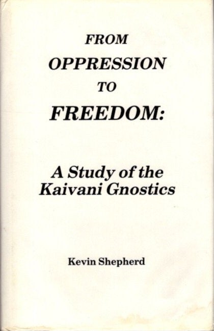 Item #15903 FROM OPPRESSION TO FREEDOM: A STUDY OF THE KAIVANI GNOSTICS. Kevin Shepherd.