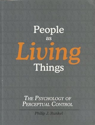 Item #16174 PEOPLE AS LIVING THINGS: The Psychology of Perceptual Control. Philip J. Runkel
