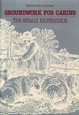 Item #16210 GROUNDWORK FOR CARING: The Benaix Experience. Matthew Barry Sullivan