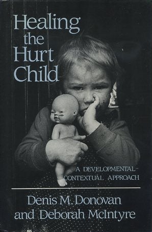 Item #16255 HEALING THE HURT CHILD: A Develomental-Contextual Approach. Denis M. Donovan, Deborah McIntyre.